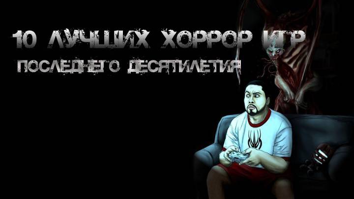 10 лучших хоррор игр последнего десятилетия